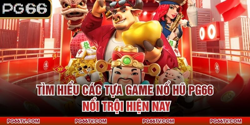 Tìm hiểu các tựa game nổ hũ PG66 nổi trội hiện nay